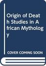 Origin of Death Studies in African Mythology