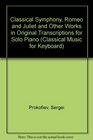 Classical Symphony Romeo and Juliet and Other Works in Original Transcriptions for Solo Piano