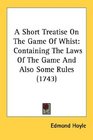 A Short Treatise On The Game Of Whist Containing The Laws Of The Game And Also Some Rules