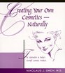Creating Your Own Cosmetics - Naturally: The Alternative to Today's Harmful Cosmetic Products