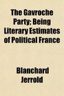 The Gavroche Party Being Literary Estimates of Political France