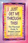 Just Get Me Through This  The Practical Guide to Breast Cancer