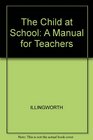 The Child at School A Manual for Teachers