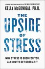 The Upside of Stress Why Stress Is Good for You and How to Get Good at It