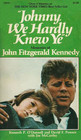 Johnny We Hardly Knew Ye    Memories of John Fitzgerald Kennedy