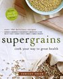 Supergrains Eat Your Way to Great Health with Grains Everyday