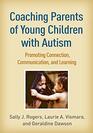 Coaching Parents of Young Children with Autism Promoting Connection Communication and Learning