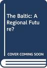 The Baltic A Regional Future