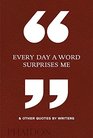 Every Day a Word Surprises Me  Other Quotes by Writers