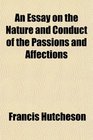 An Essay on the Nature and Conduct of the Passions and Affections