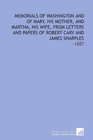 Memorials of Washington and of Mary His Mother and Martha His Wife From Letters and Papers of Robert Cary and James Sharples 1887