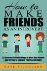 How to Make Friends as an Introvert: 21 Introvert-Friendly Ways to Meet New People and 21 Tips to Improve Your Social Skills (Volume 1)