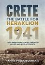 The Battle for Heraklion Crete 1941 The Campaign Revealed Through Allied and Axis Accounts
