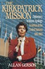 Kirkpatrick Mission Diplomacy Wo Apology Ame at the United Nations 1981 to 85