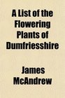 A List of the Flowering Plants of Dumfriesshire