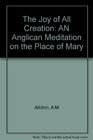 THE JOY OF ALL CREATION an Anglican meditation of the place of Mary