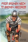 From Broken Neck to Broken Records A Masters Cyclist's Guide to Winning
