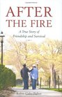 After the Fire A True Story of Friendship and Survival
