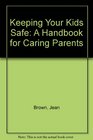 Keeping Your Kids Safe A Handbook for Caring Parents