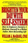 Brighten Your Day With Self-Esteem: How to Empower, Energize & Motivate Yourself to a Richer, Fuller, More Rewarding Life (Personal Development Series)