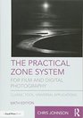 The Practical Zone System for Film and Digital Photography Classic Tool Universal Applications
