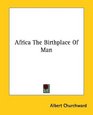 Africa the Birthplace of Man