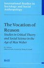 The Vocation of Reason Studies in Critical Theory and Social Science in the Age of Max Weber