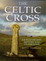 The Celtic Cross An Illustrated History and Celebration