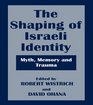 The Shaping of Israeli Identity Myth Memory and Trauma