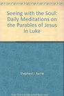 Seeing with the soul Daily meditations on the parables of Jesus in Luke