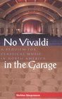 No Vivaldi in the Garage A Requiem for Classical Music in North America