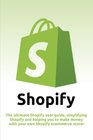 Shopify The ultimate Shopify user guide simplifying Shopify and helping you to make money with your own Shopify ecommerce store