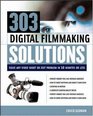 303 Digital Filmmaking Solutions  Solve Any Video Shoot or Edit Problem in Ten Minutes or Less for Ten Dollar or Less