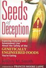 Seeds Of Deception Exposing Industry And Government Lies About The Safety Of The Genetically Engineered Foods You're Eating