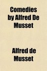 Comedies by Alfred De Musset
