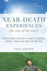 NearDeath Experiences The Rest of the Story What They Teach Us About Living and Dying and Our True Purpose