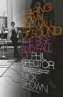 Tearing Down the Wall of Sound The Rise and Fall of Phil Spector