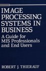 Image Processing Systems in Business A Guide for MIS Professionals and End Users