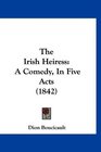 The Irish Heiress A Comedy In Five Acts