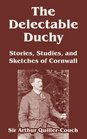 The Delectable Duchy Stories Studies and Sketches of Cornwall
