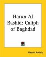 Harun Al Rashid Caliph Of Baghdad