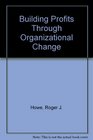 Building profits through organizational change