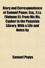 Diary and Correspondence of Samuel Pepys Esq Frs  From His Ms Cypher in the Pepysian Library With a Life and Notes by