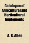 Catalogue of Agricultural and Horticultural Implements