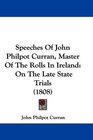 Speeches Of John Philpot Curran Master Of The Rolls In Ireland On The Late State Trials