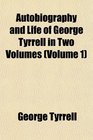 Autobiography and Life of George Tyrrell in Two Volumes
