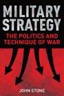 Military Strategy The Politics and Technique of War