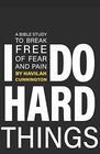I Do Hard Things A Bible Study to Break of Fear and Pain