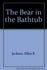 The Bear in the Bathtub