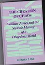 The Creation of Chaos William James and the Stylistic Making of a Disorderly World